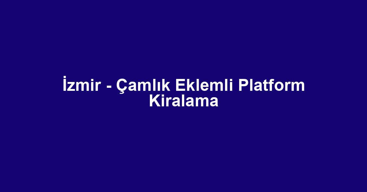 İzmir - Çamlık Eklemli Platform Kiralama