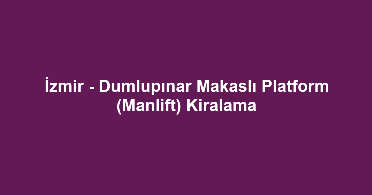 İzmir - Dumlupınar Makaslı Platform (Manlift) Kiralama