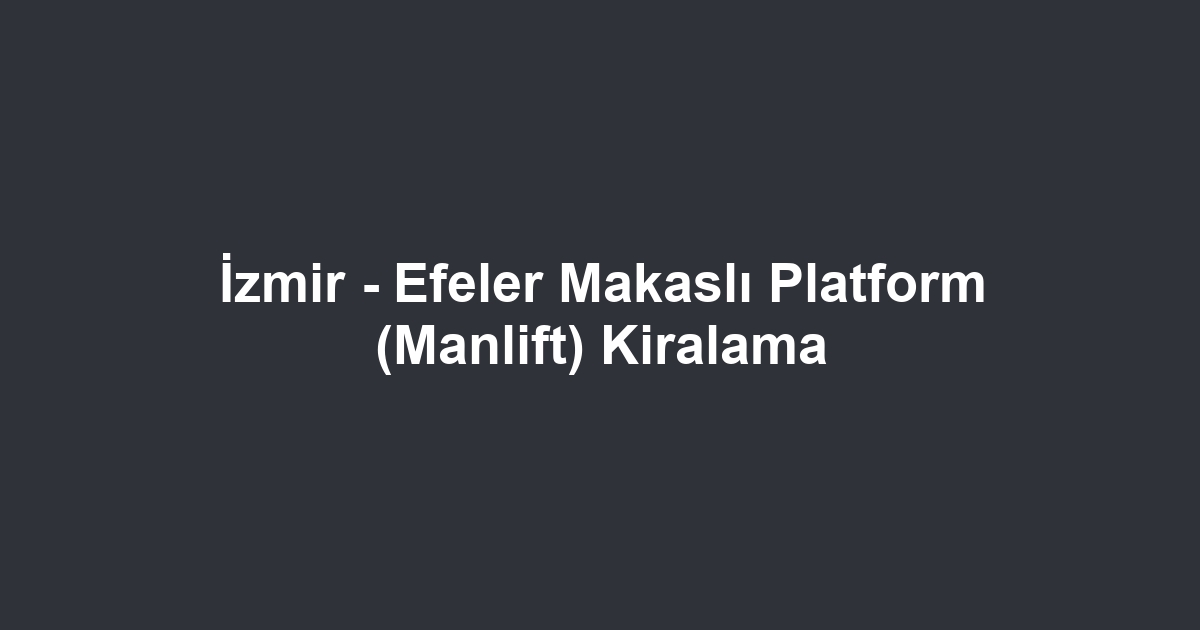 İzmir - Efeler Makaslı Platform (Manlift) Kiralama