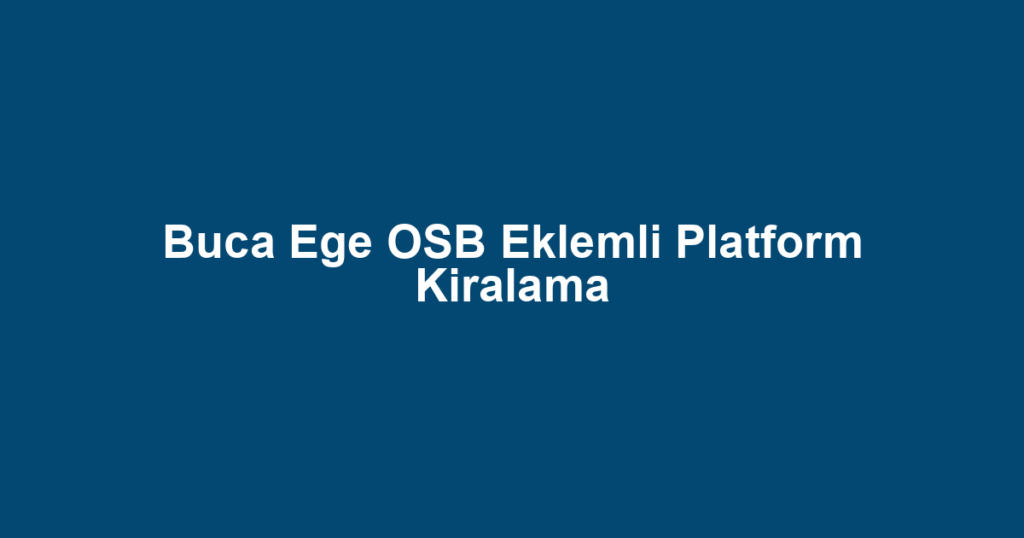 Buca Ege OSB Eklemli Platform Kiralama