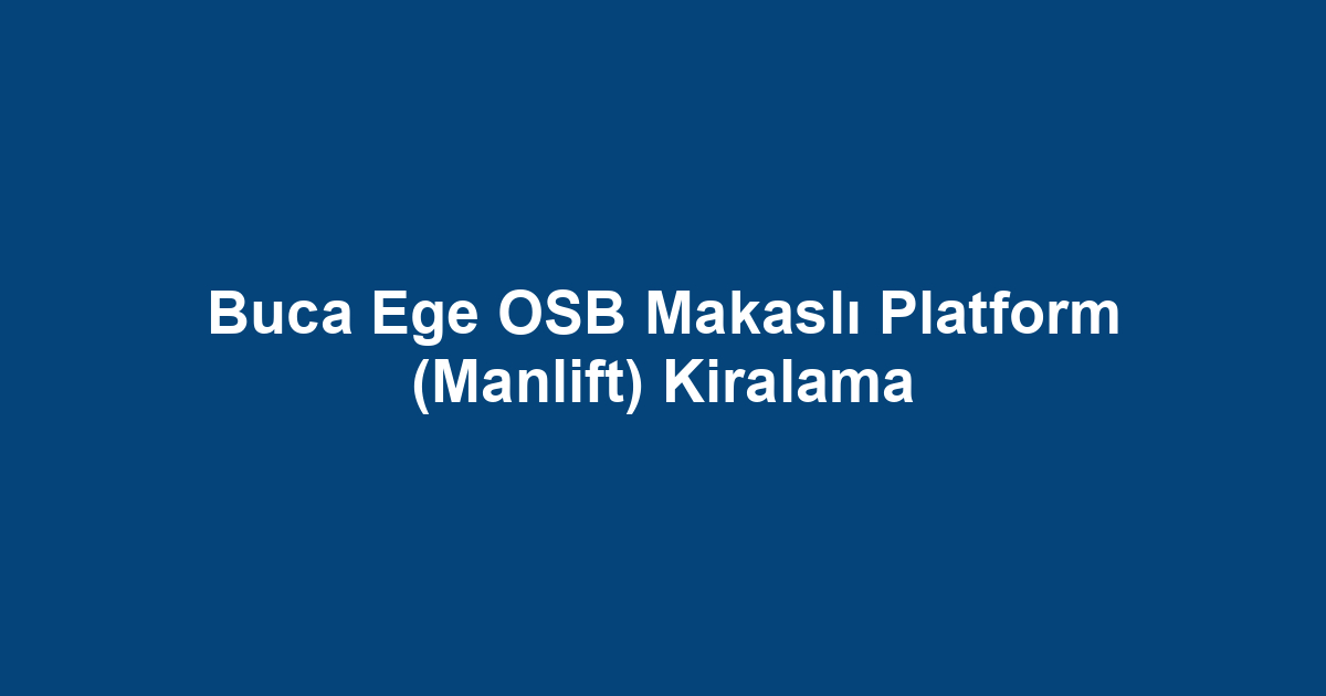 Buca Ege OSB Makaslı Platform (Manlift) Kiralama