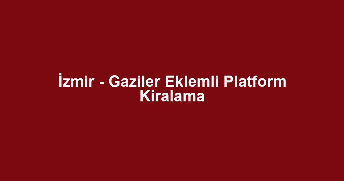 İzmir - Gaziler Eklemli Platform Kiralama