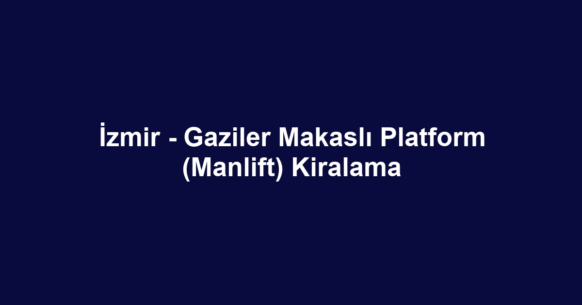 İzmir - Gaziler Makaslı Platform (Manlift) Kiralama