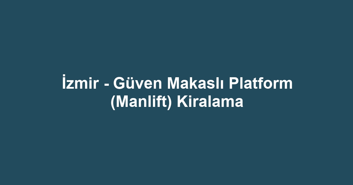 İzmir - Güven Makaslı Platform (Manlift) Kiralama