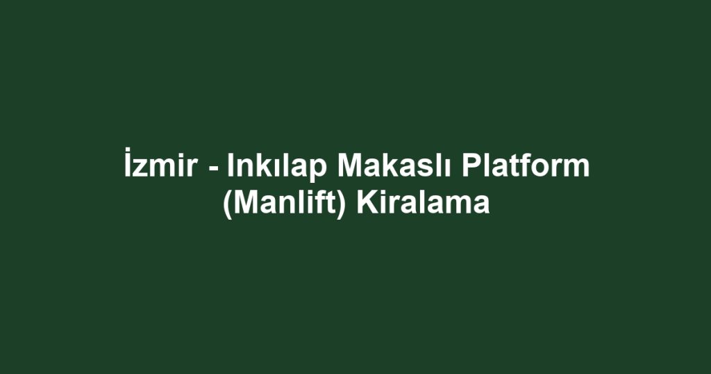 İzmir - Inkılap Makaslı Platform (Manlift) Kiralama