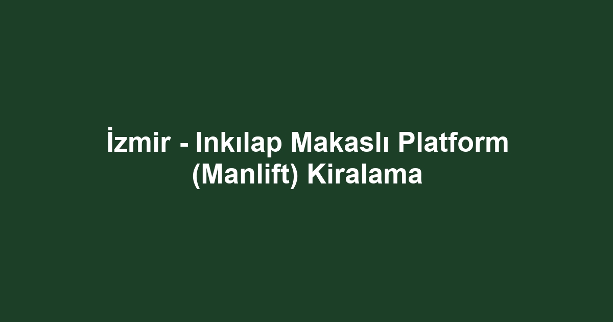 İzmir - Inkılap Makaslı Platform (Manlift) Kiralama
