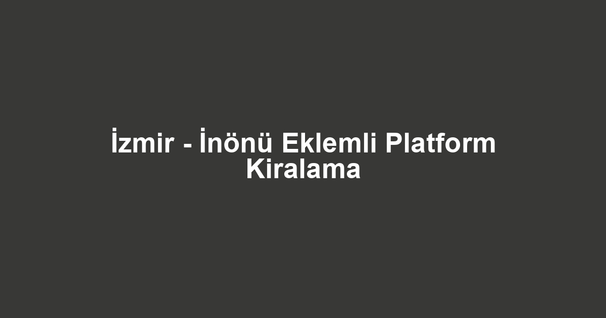 İzmir - İnönü Eklemli Platform Kiralama