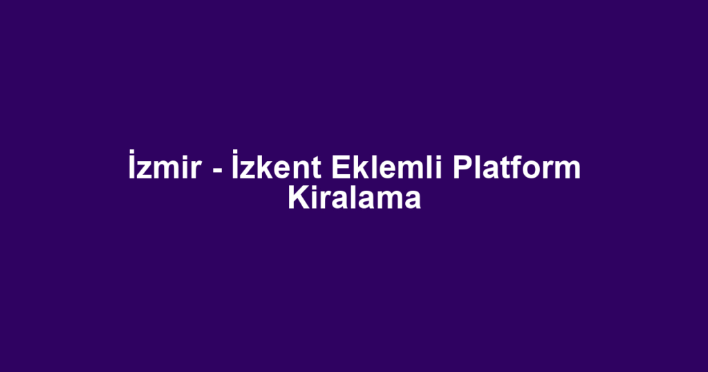 İzmir - İzkent Eklemli Platform Kiralama