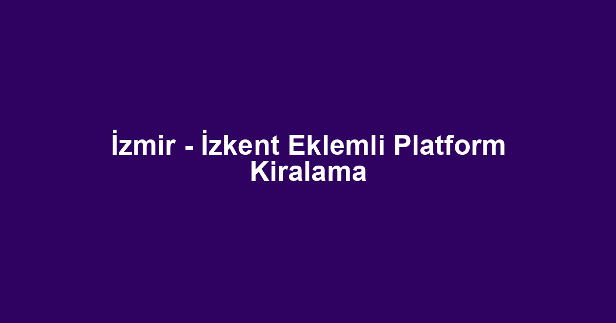 İzmir - İzkent Eklemli Platform Kiralama