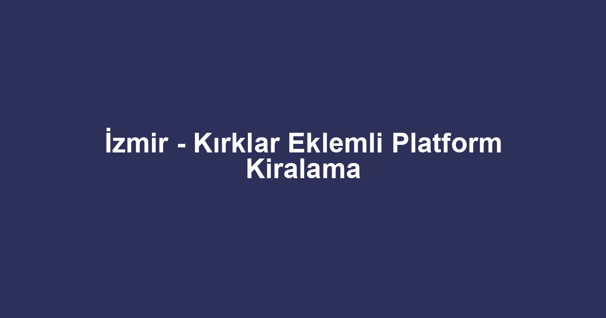 İzmir - Kırklar Eklemli Platform Kiralama