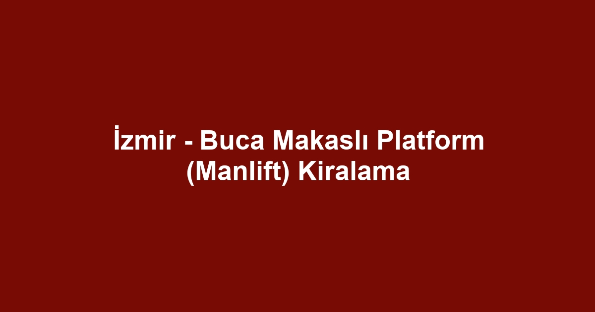 İzmir - Buca Makaslı Platform (Manlift) Kiralama