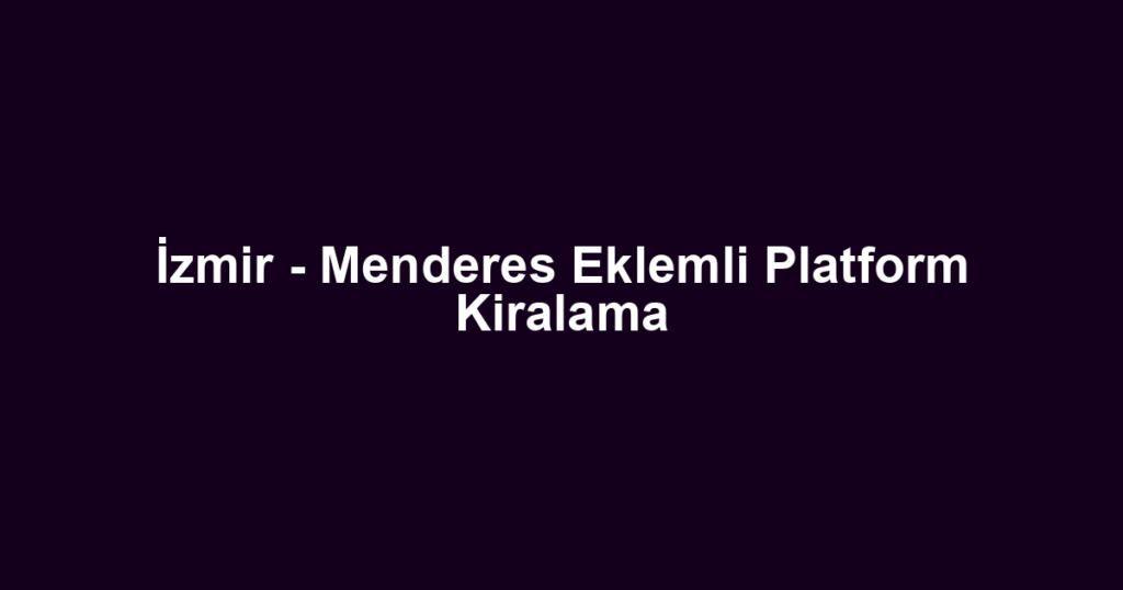 İzmir - Menderes Eklemli Platform Kiralama