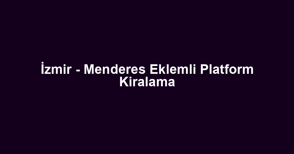 İzmir - Menderes Eklemli Platform Kiralama