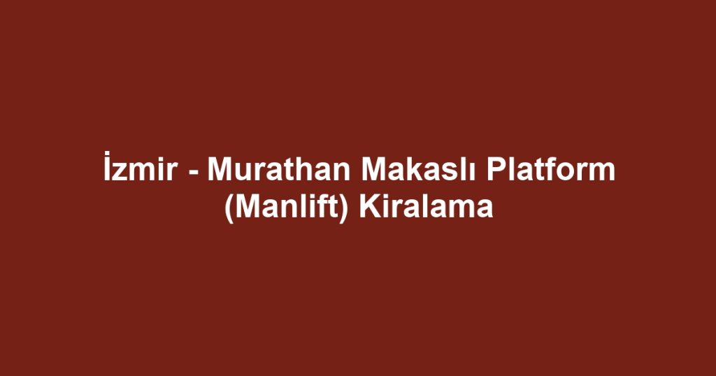 İzmir - Murathan Makaslı Platform (Manlift) Kiralama