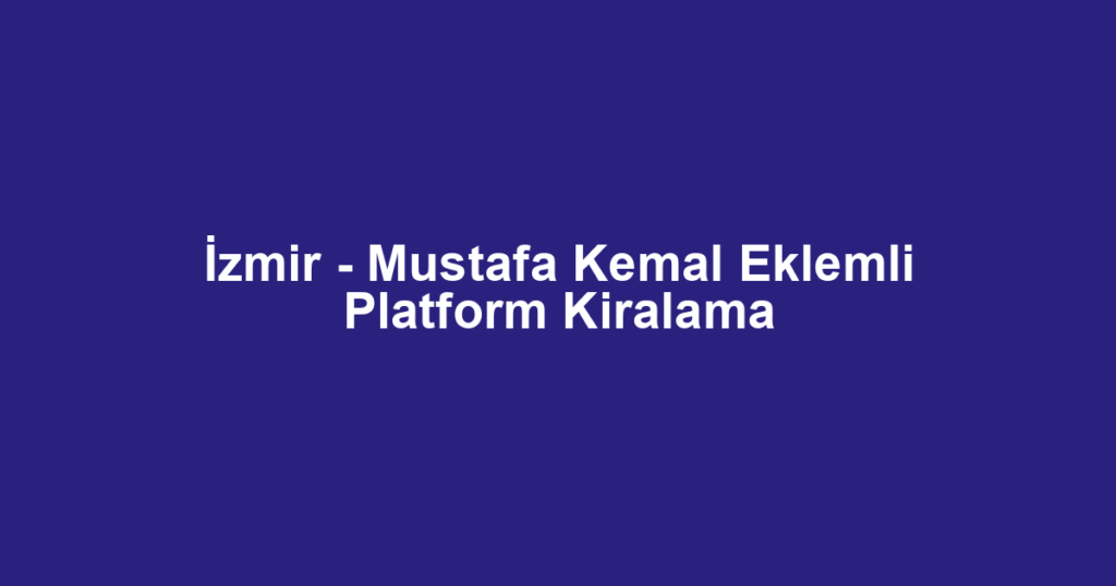 İzmir - Mustafa Kemal Eklemli Platform Kiralama