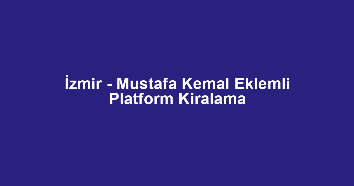 İzmir - Mustafa Kemal Eklemli Platform Kiralama