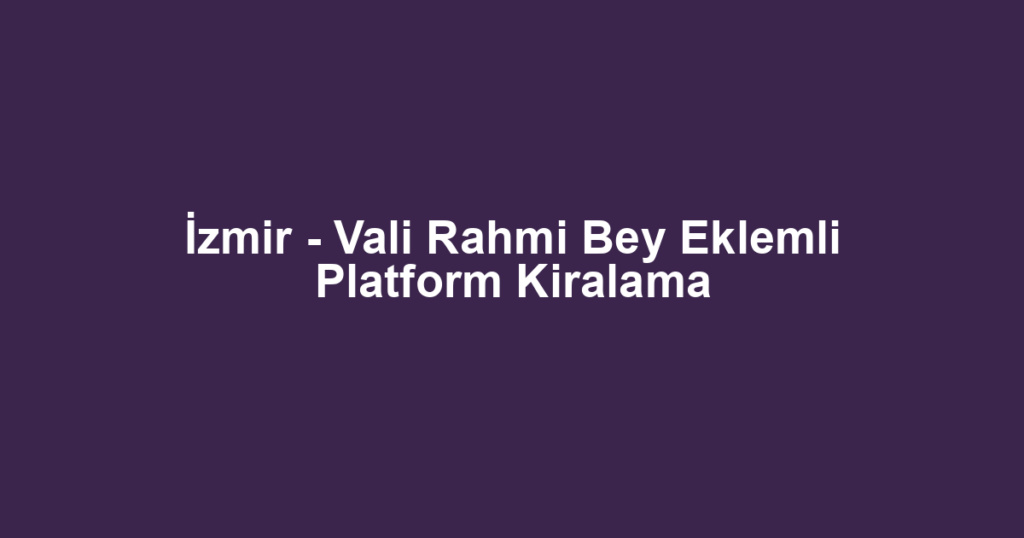 İzmir - Vali Rahmi Bey Eklemli Platform Kiralama