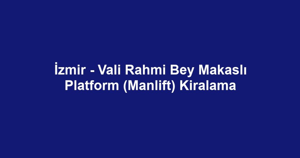 İzmir - Vali Rahmi Bey Makaslı Platform (Manlift) Kiralama