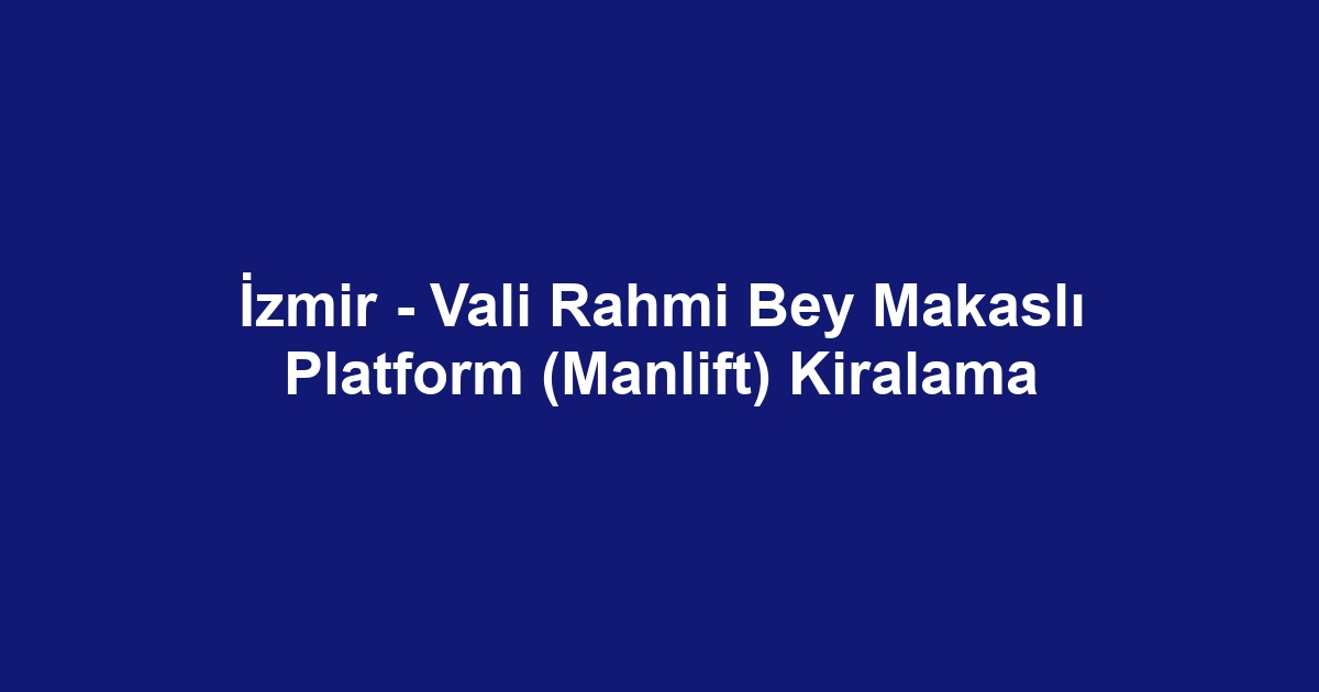 İzmir - Vali Rahmi Bey Makaslı Platform (Manlift) Kiralama