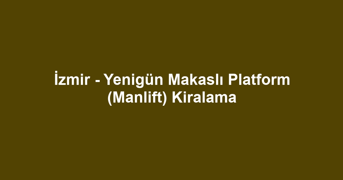 İzmir - Yenigün Makaslı Platform (Manlift) Kiralama