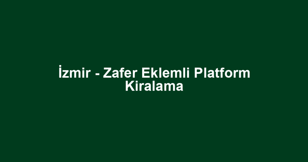 İzmir - Zafer Eklemli Platform Kiralama