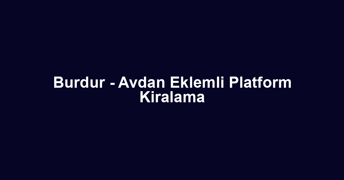 Burdur - Avdan Eklemli Platform Kiralama
