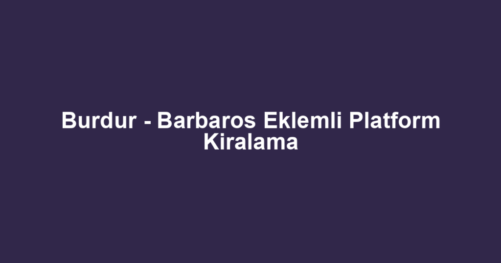 Burdur - Barbaros Eklemli Platform Kiralama