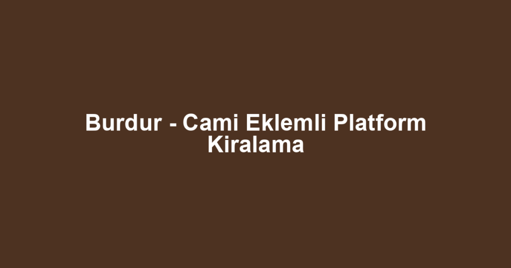 Burdur - Cami Eklemli Platform Kiralama