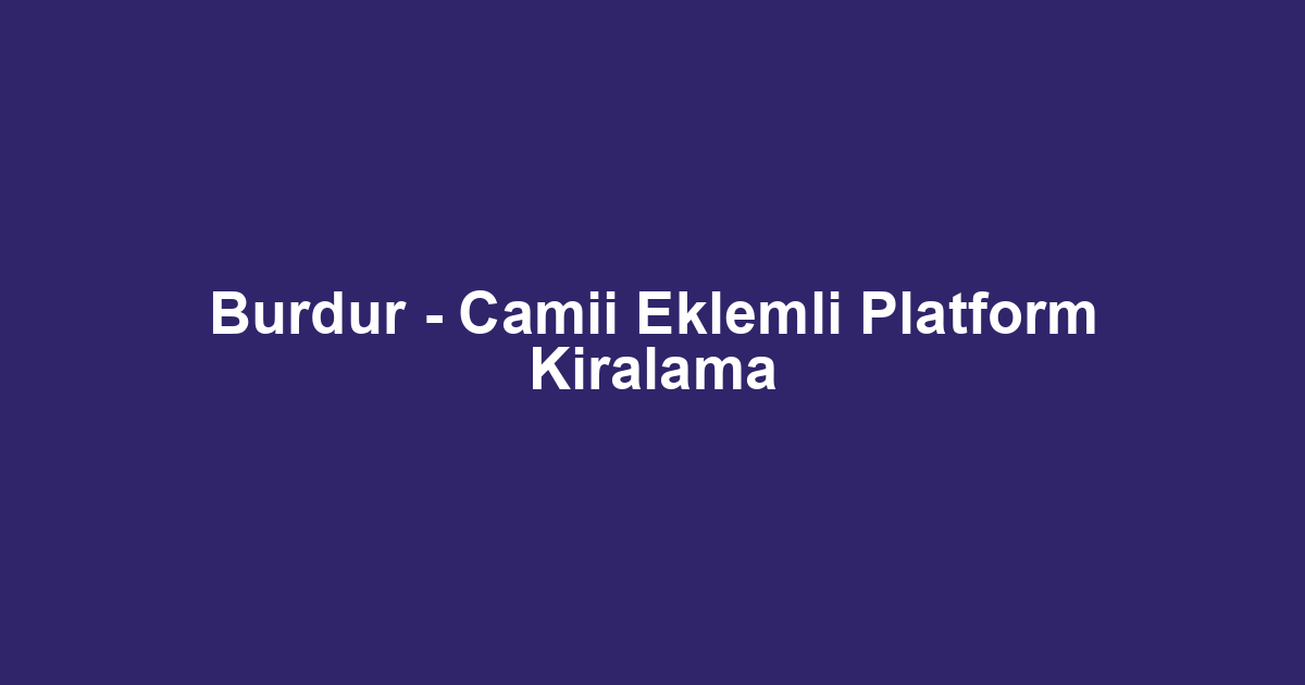 Burdur - Camii Eklemli Platform Kiralama