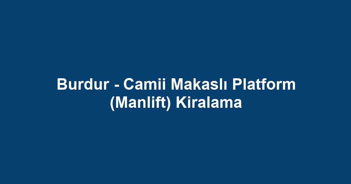 Burdur - Camii Makaslı Platform (Manlift) Kiralama