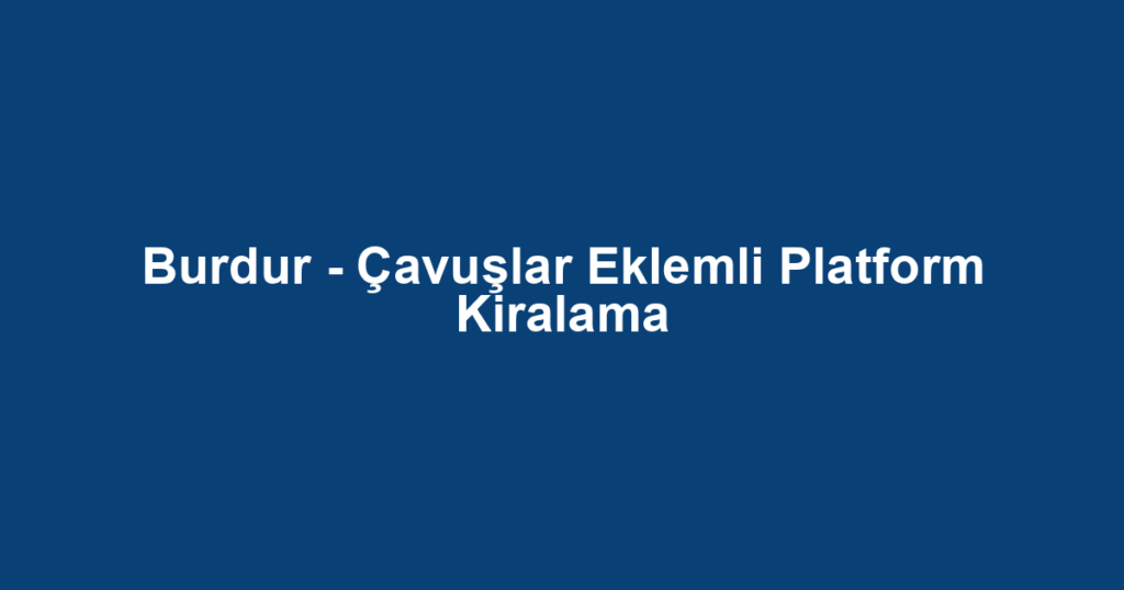 Burdur - Çavuşlar Eklemli Platform Kiralama