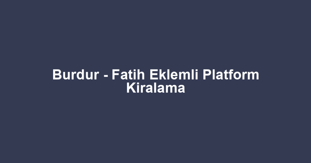 Burdur - Fatih Eklemli Platform Kiralama