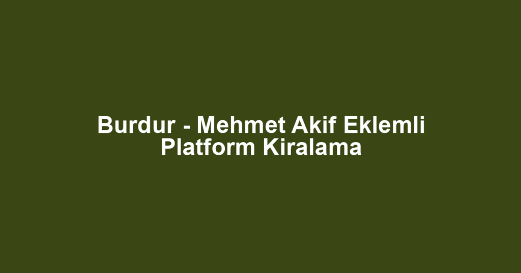 Burdur - Mehmet Akif Eklemli Platform Kiralama
