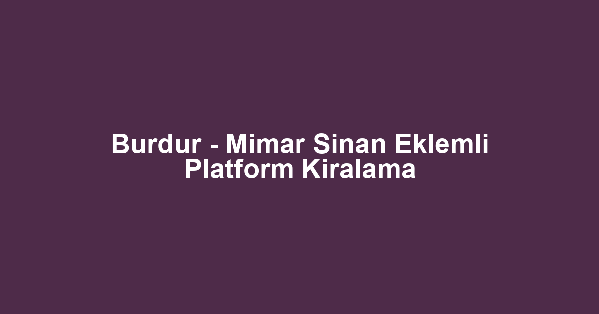 Burdur - Mimar Sinan Eklemli Platform Kiralama