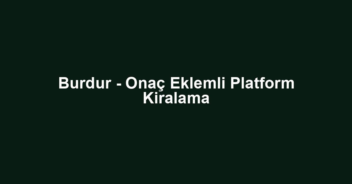 Burdur - Onaç Eklemli Platform Kiralama