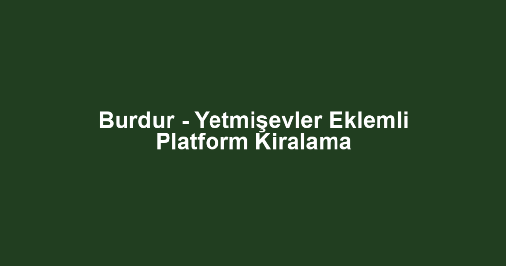 Burdur - Yetmişevler Eklemli Platform Kiralama