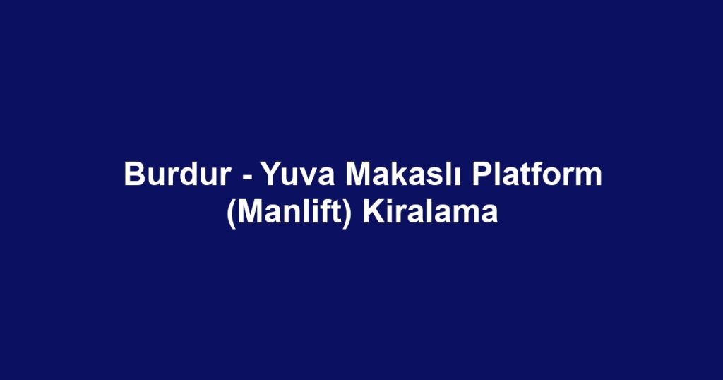 Burdur - Yuva Makaslı Platform (Manlift) Kiralama