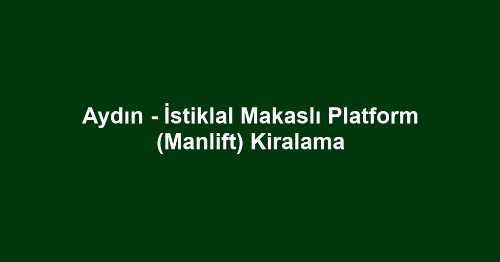 Aydın - İstiklal Makaslı Platform (Manlift) Kiralama