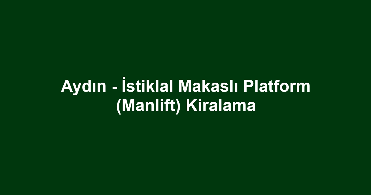 Aydın - İstiklal Makaslı Platform (Manlift) Kiralama