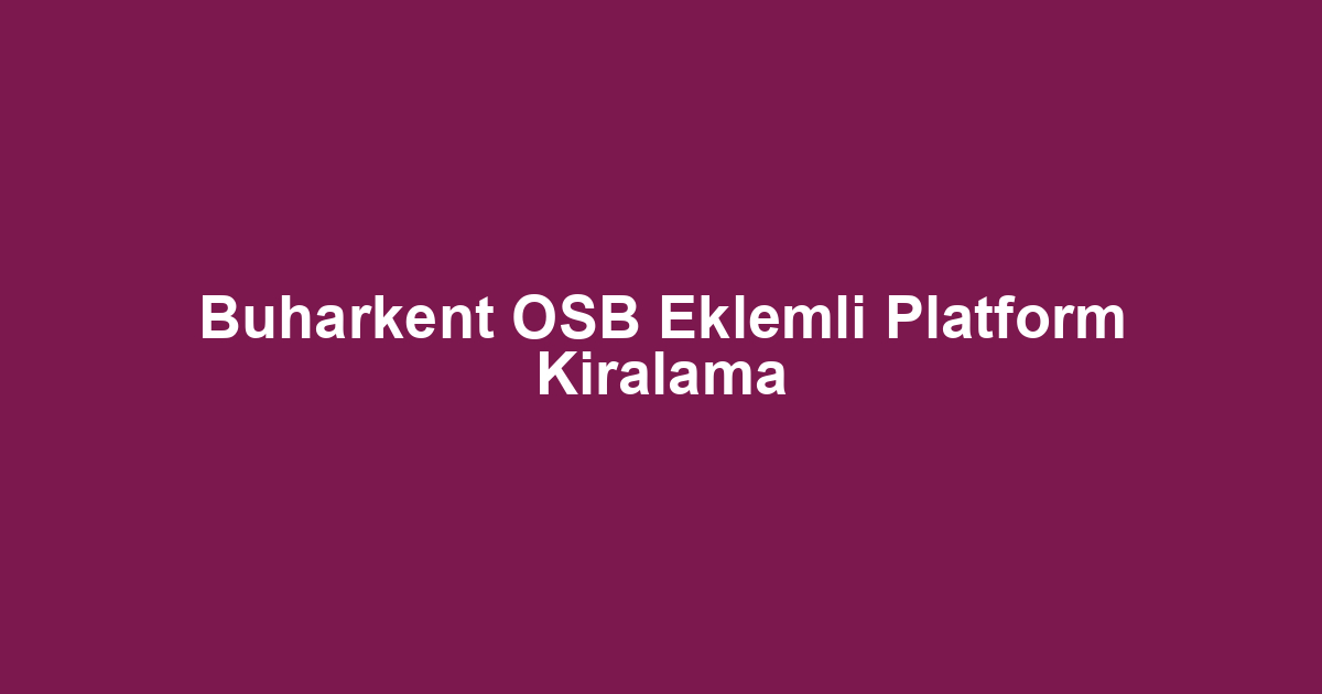 Buharkent OSB Eklemli Platform Kiralama