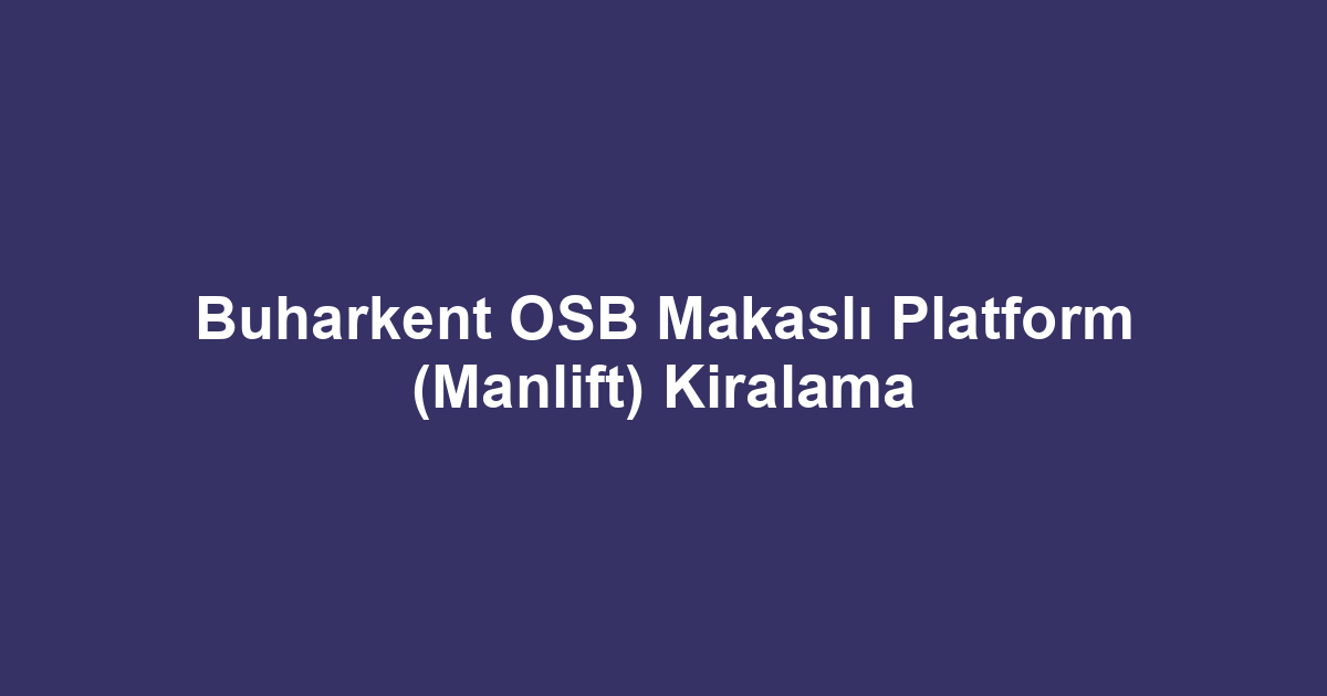 Buharkent OSB Makaslı Platform (Manlift) Kiralama