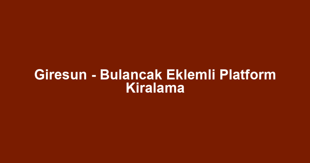 Giresun - Bulancak Eklemli Platform Kiralama