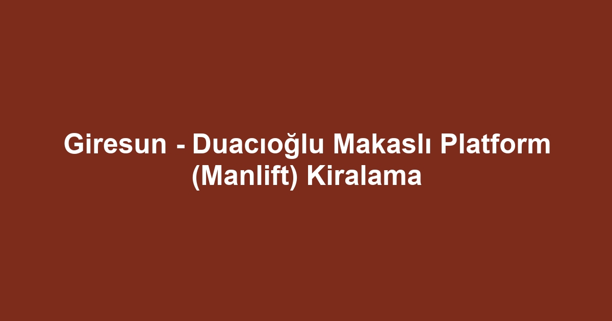 Giresun - Duacıoğlu Makaslı Platform (Manlift) Kiralama