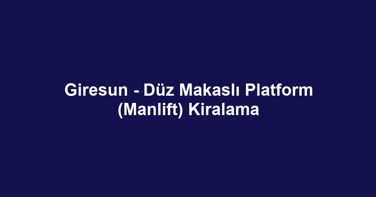 Giresun - Düz Makaslı Platform (Manlift) Kiralama