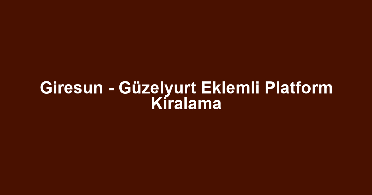 Giresun - Güzelyurt Eklemli Platform Kiralama