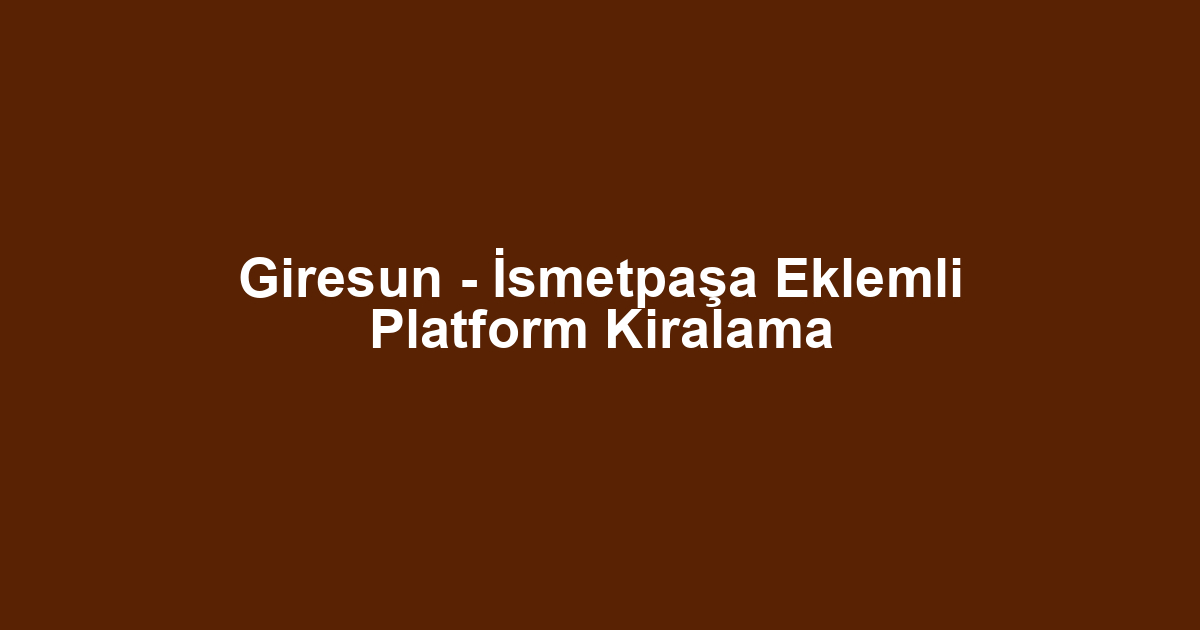 Giresun - İsmetpaşa Eklemli Platform Kiralama