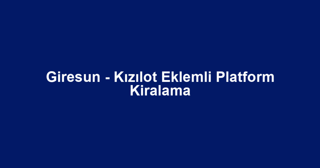 Giresun - Kızılot Eklemli Platform Kiralama