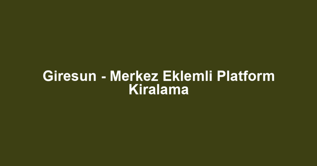 Giresun - Merkez Eklemli Platform Kiralama