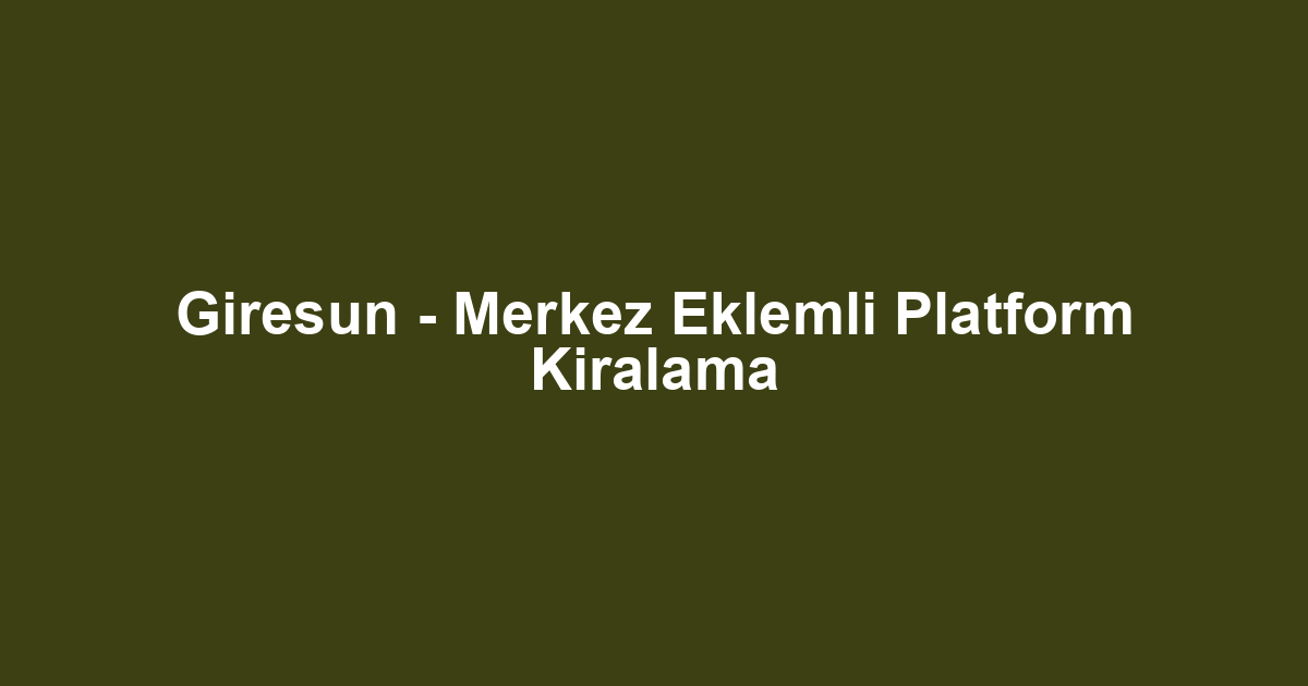Giresun - Merkez Eklemli Platform Kiralama