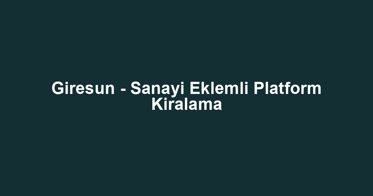 Giresun - Sanayi Eklemli Platform Kiralama